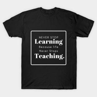 never stop learning because life never stops teaching white in black T-Shirt